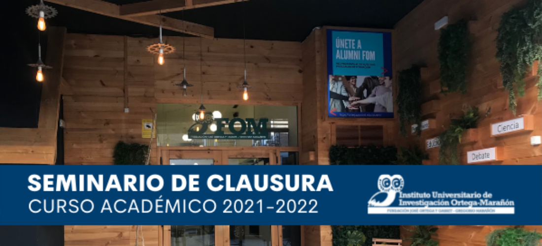 Seminario de clausura del curso académico 2021-2022 del Instituto Universitario de Investigación Ortega-Marañón