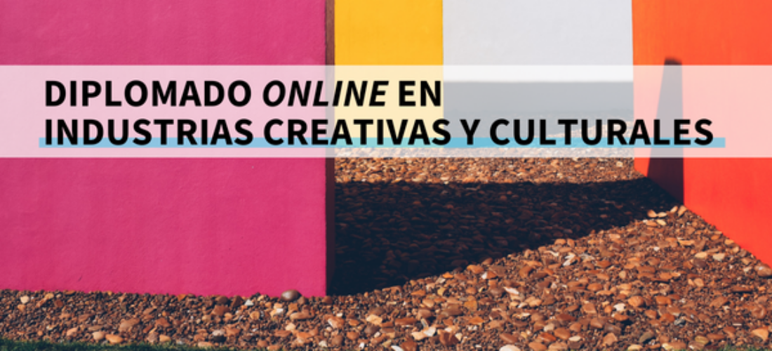 Inscríbete en el diplomado online en Industrias Creativas y Culturales